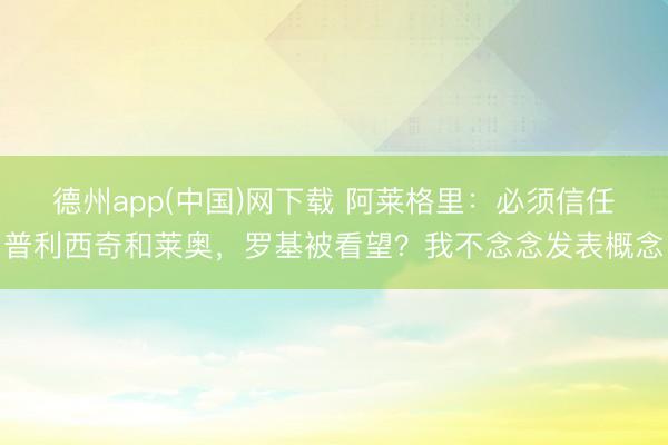 德州app(中国)网下载 阿莱格里：必须信任普利西奇和莱奥，罗基被看望？我不念念发表概念