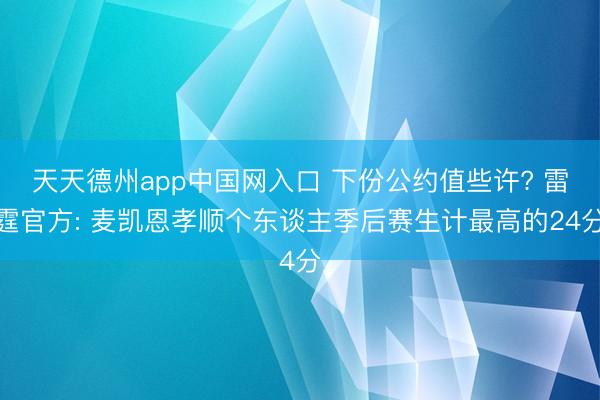 天天德州app中国网入口 下份公约值些许? 雷霆官方: 麦凯恩孝顺个东谈主季后赛生计最高的24分
