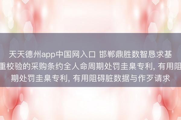 天天德州app中国网入口 邯郸鼎胜数智恳求基于多表值参数与AI注重校验的采购条约全人命周期处罚圭臬专利, 有用阻碍脏数据与作歹请求