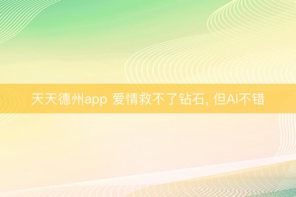 天天德州app 爱情救不了钻石, 但AI不错
