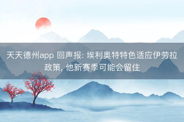 天天德州app 回声报: 埃利奥特特色适应伊劳拉政策， 他新赛季可能会留住