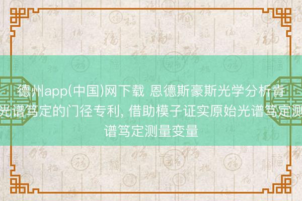 德州app(中国)网下载 恩德斯豪斯光学分析肯求用于光谱笃定的门径专利， 借助模子证实原始光谱笃定测量变量